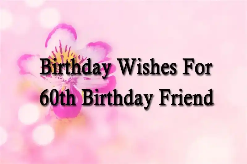 Birthday Wishes For 60th Birthday Friend