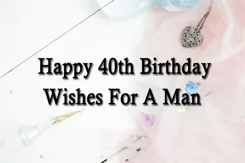 Happy 40th Birthday Wishes For A Man